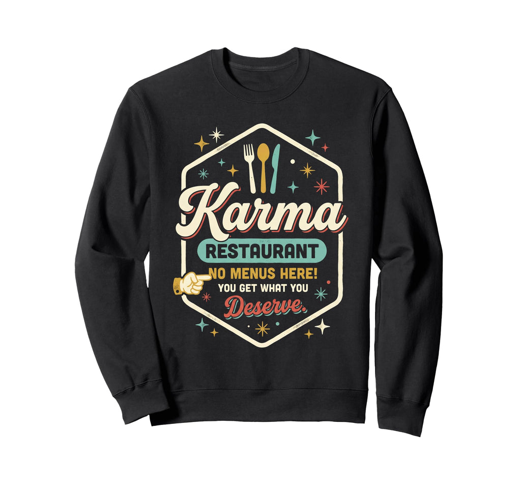 Karma Restaurant You Get What You Sweatshirt - Casual Everyday Wear Unisex - T-Shirt, Sweatshirt, Hoodie