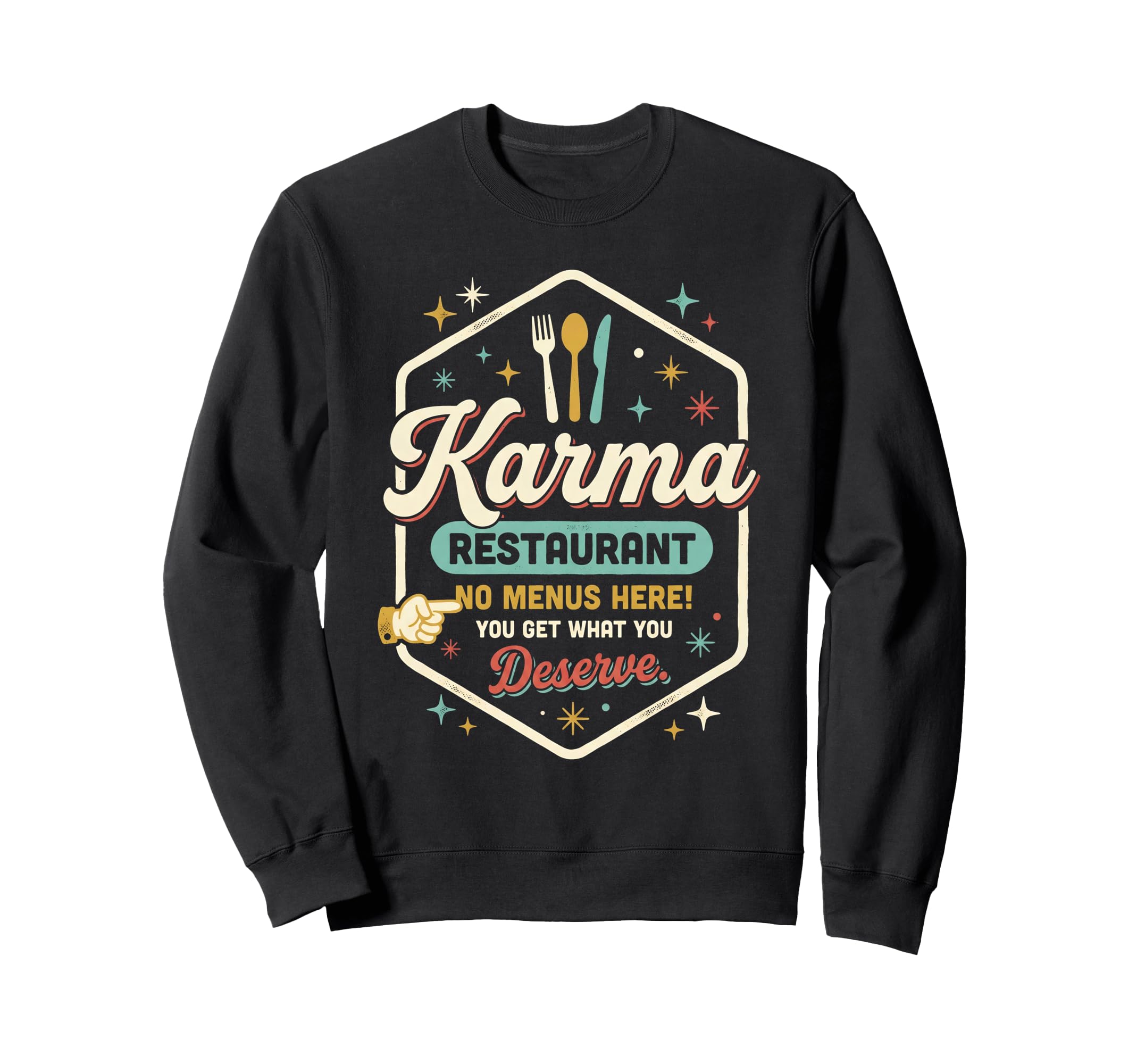 Karma Restaurant You Get What You Sweatshirt - Casual Everyday Wear Unisex - T-Shirt, Sweatshirt, Hoodie
