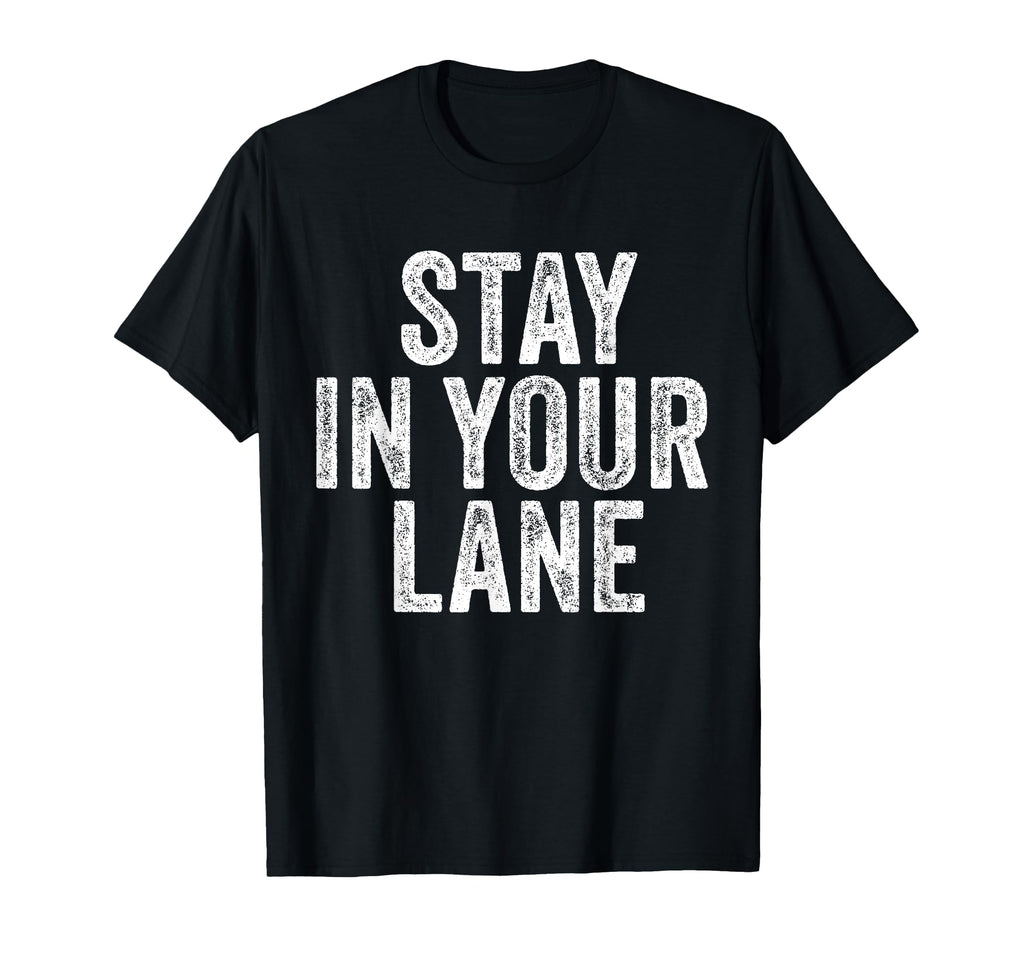 Stay Your Lane Funny Distressed T-Shirt - Custom Art Print for Adults - T-Shirt, Sweatshirt, Hoodie