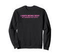 I Hate Being Sexy But Somebody Has Sweatshirt - Streetwear Style Men Women - T-Shirt, Sweatshirt, Hoodie