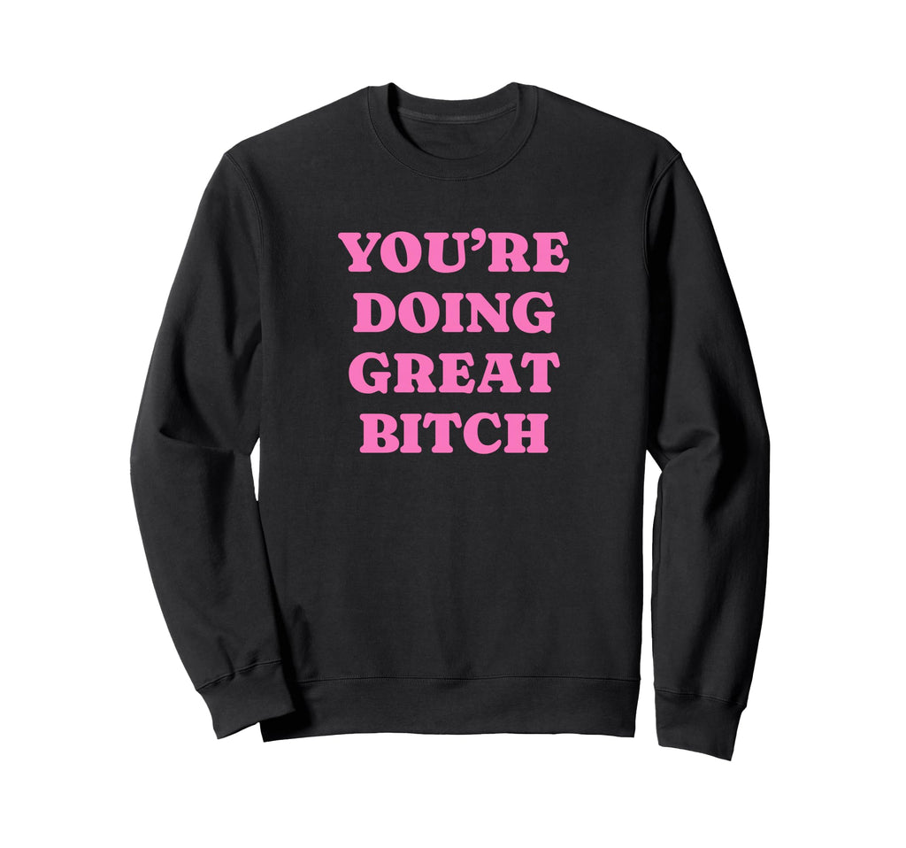 Youre Doing Great Bitch Y2K Aesthetic Sweatshirt - Graphic Print Unisex - T-Shirt, Sweatshirt, Hoodie