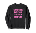 Youre Doing Great Bitch Y2K Aesthetic Sweatshirt - Graphic Print Unisex - T-Shirt, Sweatshirt, Hoodie