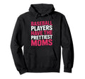 Baseball Players Have Prettiest Moms Hoodie - Streetwear Style Unisex - T-Shirt, Sweatshirt, Hoodie
