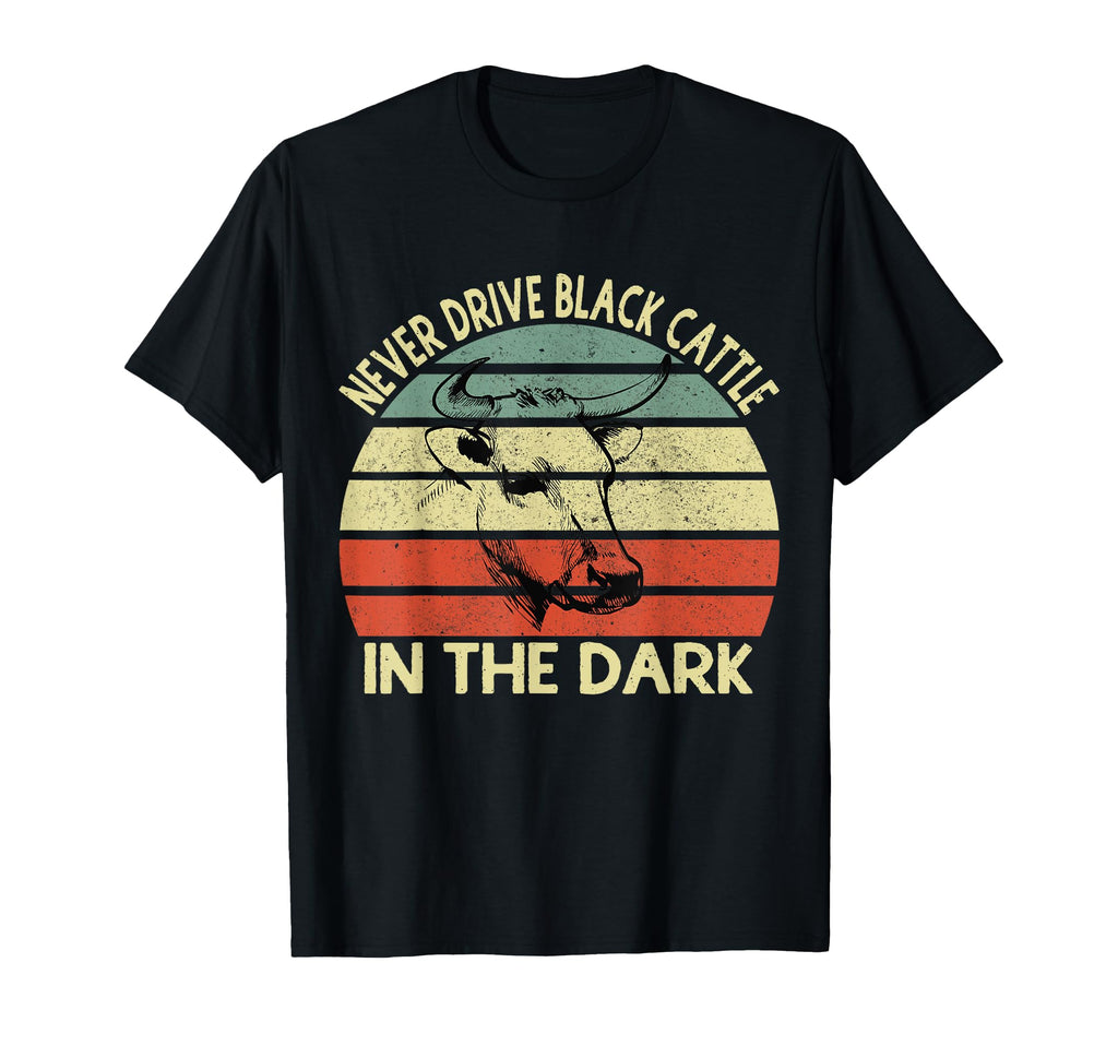 Never Drive Black Cattle Dark Funny T-Shirt - Fun Novelty Design Men Women - T-Shirt, Sweatshirt, Hoodie