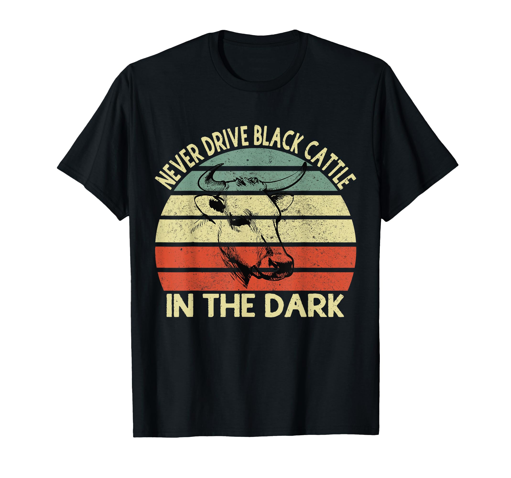 Never Drive Black Cattle Dark Funny T-Shirt - Fun Novelty Design Men Women - T-Shirt, Sweatshirt, Hoodie