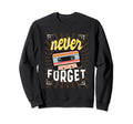 Never Forget 80S 90S Tape Sweatshirt - Casual Everyday Wear Men Women - T-Shirt, Sweatshirt, Hoodie