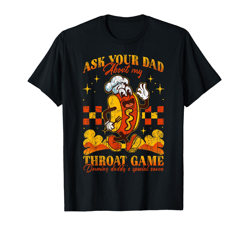 Ask Your Dad About My Throat Game T-Shirt - Fun Novelty Design Unisex - T-Shirt, Sweatshirt, Hoodie