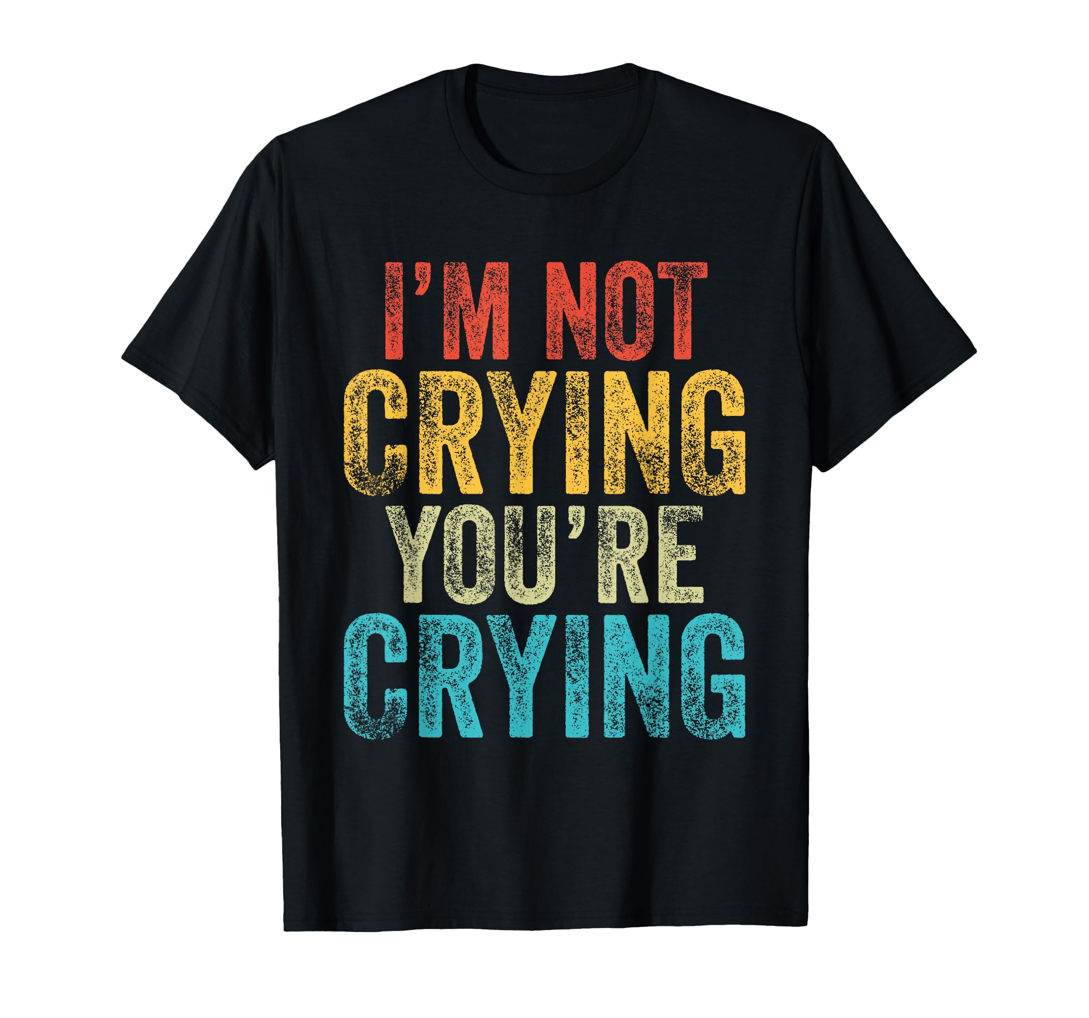 Im Not Crying Youre Crying Funny T-Shirt - Aesthetic Graphic for Adults - T-Shirt, Sweatshirt, Hoodie