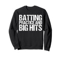 Batting Practice And Big Hits Funny Sweatshirt - Graphic Print Men Women - T-Shirt, Sweatshirt, Hoodie
