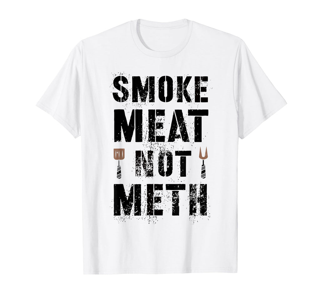 Funny Grill Smoke Meat Not Meth T-Shirt - Fun Novelty Design Unisex - T-Shirt, Sweatshirt, Hoodie