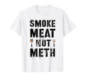 Funny Grill Smoke Meat Not Meth T-Shirt - Fun Novelty Design Unisex - T-Shirt, Sweatshirt, Hoodie