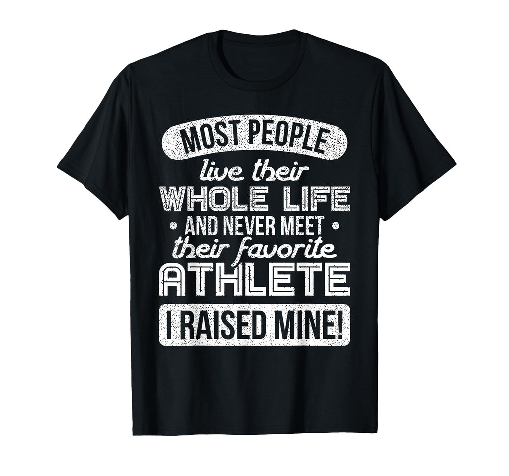 I Raised My Favorite Athlete T-Shirt - Casual Everyday Wear for Adults - T-Shirt, Sweatshirt, Hoodie