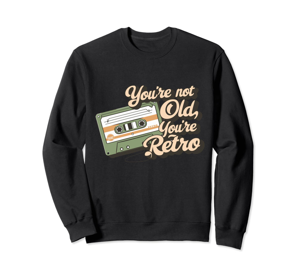 Youre Not Old Youre Cassette Tape Sweatshirt - Fun Novelty Design Men Women - T-Shirt, Sweatshirt, Hoodie