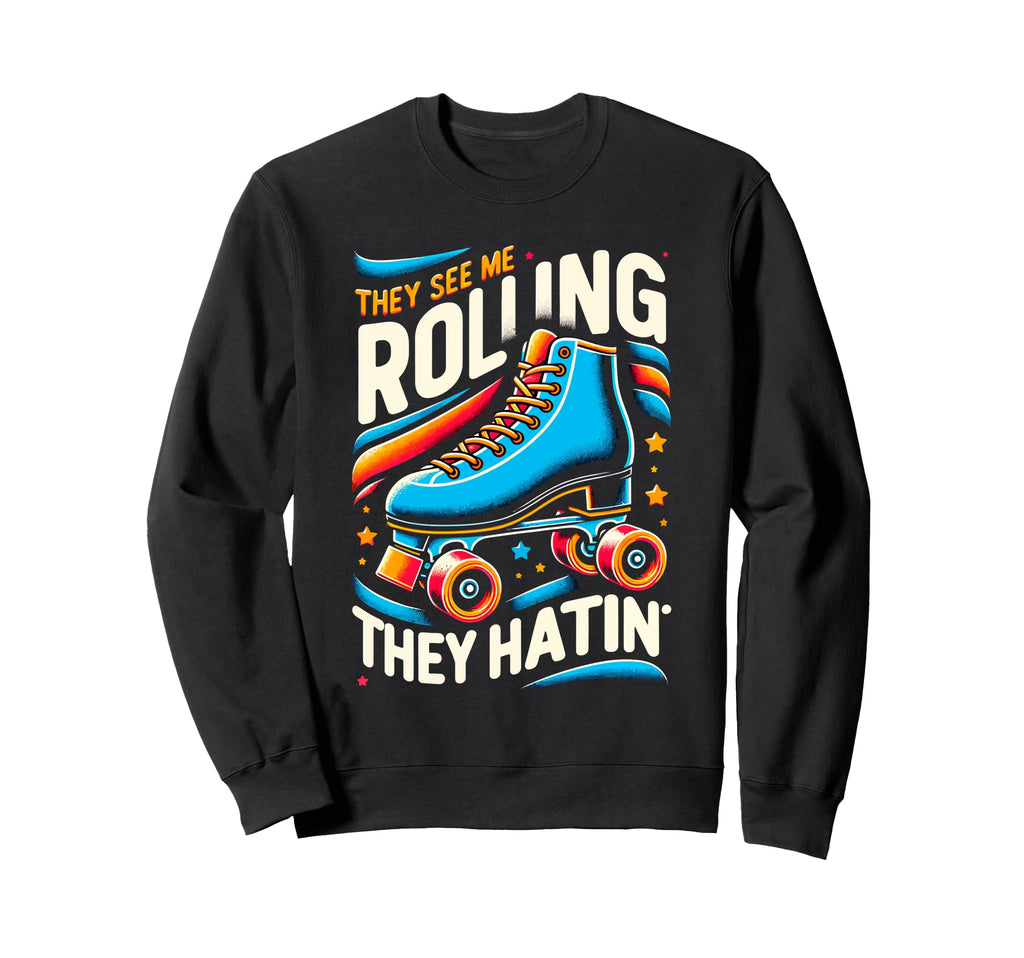 Roller Skating They See Me Sweatshirt - Fun Novelty Design Men Women - T-Shirt, Sweatshirt, Hoodie