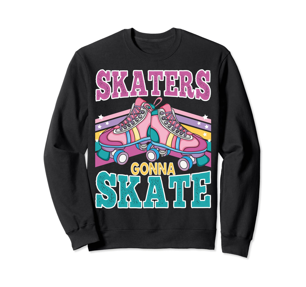 Funny Skaters Gonna Skate Roller Sweatshirt - Aesthetic Graphic Men Women - T-Shirt, Sweatshirt, Hoodie