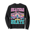 Funny Skaters Gonna Skate Roller Sweatshirt - Aesthetic Graphic Men Women - T-Shirt, Sweatshirt, Hoodie