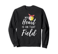 My Heart Is That Field Funny Sweatshirt - Novelty Apparel Men Women - T-Shirt, Sweatshirt, Hoodie