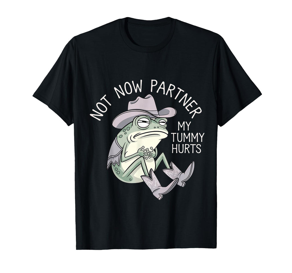 Not Now Partner My Tummy Hurts T-Shirt - Casual Everyday Wear Men Women - T-Shirt, Sweatshirt, Hoodie