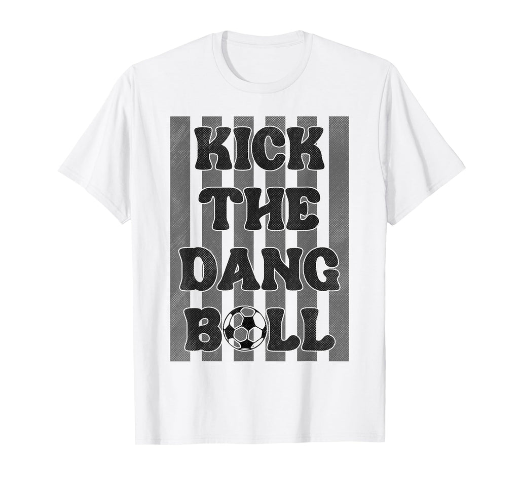 Kick Dang Ball Funny Soccer Game Day T-Shirt - Custom Art Print Men Women - T-Shirt, Sweatshirt, Hoodie