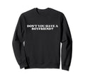 Dont You Have Boyfriend Y2K Aesthetic Sweatshirt - Trendy Graphic Men Women - T-Shirt, Sweatshirt, Hoodie