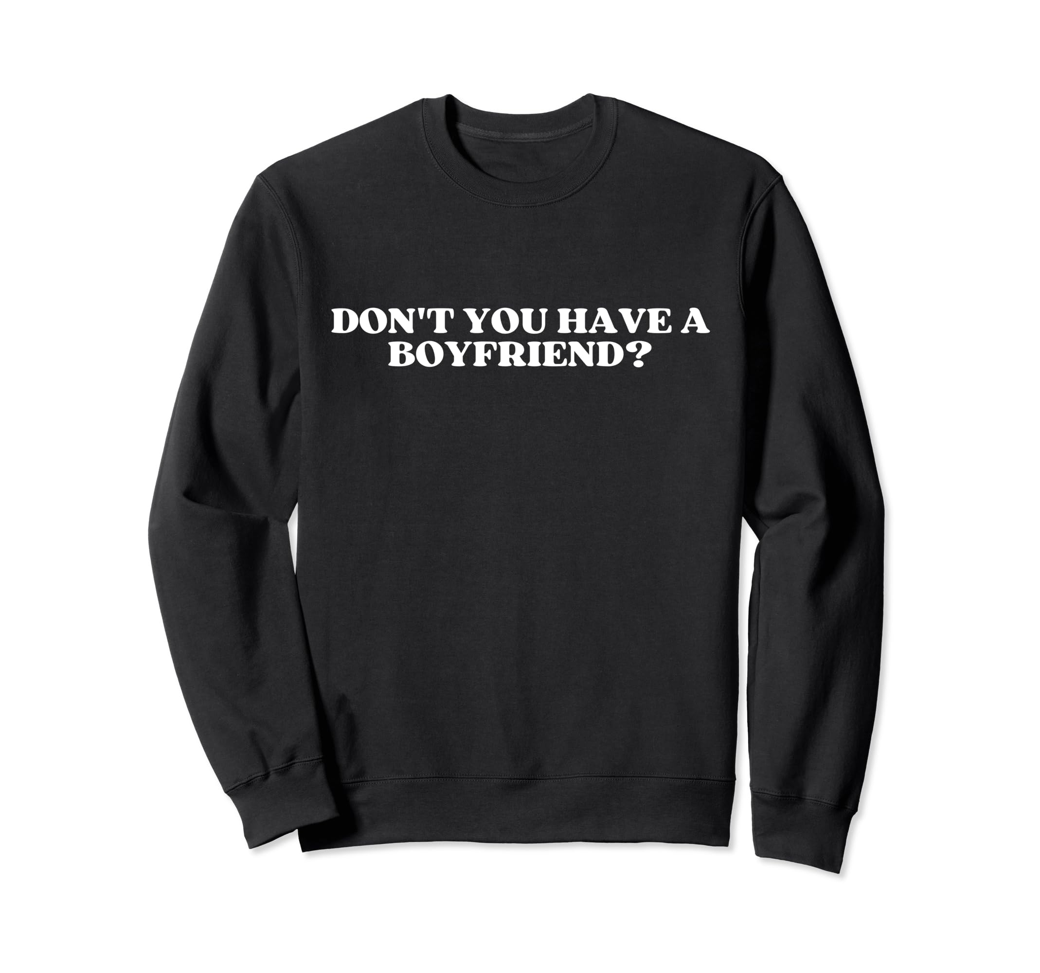 Dont You Have Boyfriend Y2K Aesthetic Sweatshirt - Trendy Graphic Men Women - T-Shirt, Sweatshirt, Hoodie