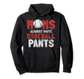 Moms Against White Baseball Pants Funny Hoodie - Novelty Apparel Men Women - T-Shirt, Sweatshirt, Hoodie