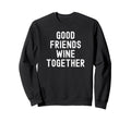 Good Friends Wine Together Distressed Sweatshirt - Unique Graphic Unisex - T-Shirt, Sweatshirt, Hoodie