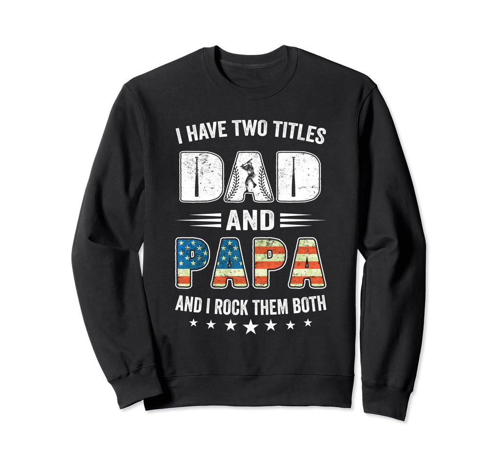 I Have Two Titles Dad And Papa Sweatshirt - Casual Everyday Wear Unisex - T-Shirt, Sweatshirt, Hoodie