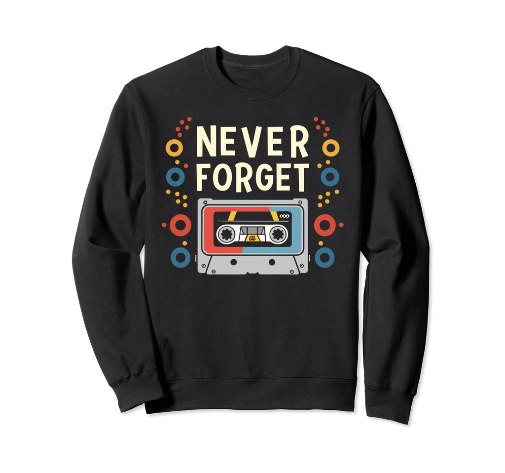 Never Forget Cassette Tape Funny Sweatshirt - Fun Novelty Design Unisex - T-Shirt, Sweatshirt, Hoodie