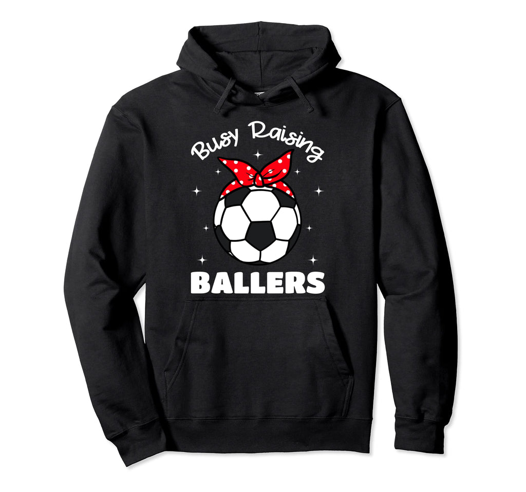 Busy Raising Baller Soccer Mothers Day Hoodie - Novelty Apparel Unisex - T-Shirt, Sweatshirt, Hoodie