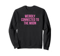 Weirdly Connected To Moon Funny Sweatshirt - Minimalist Print for Adults - T-Shirt, Sweatshirt, Hoodie