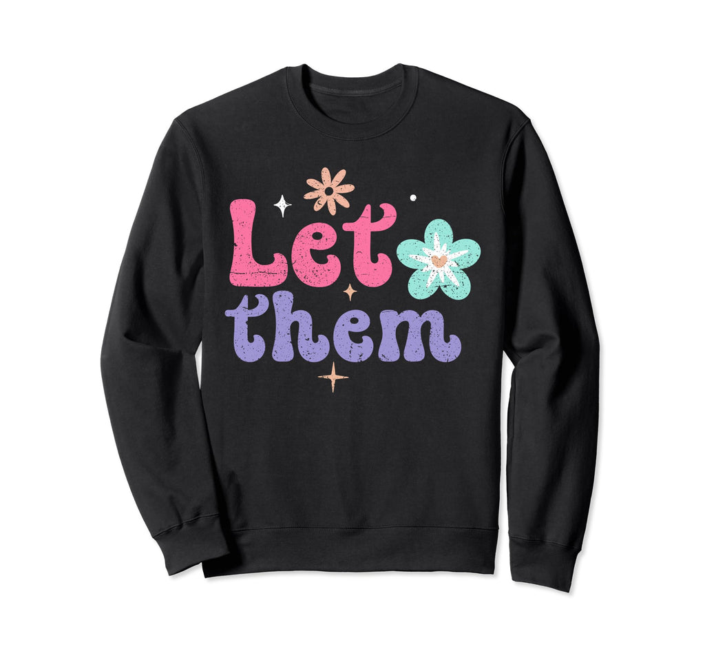 Let Them Groovy Flower Power Peace Sweatshirt - Graphic Print Unisex - T-Shirt, Sweatshirt, Hoodie