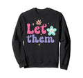 Let Them Groovy Flower Power Peace Sweatshirt - Graphic Print Unisex - T-Shirt, Sweatshirt, Hoodie