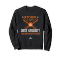 My House Jose Urquidy Funny Sweatshirt - Fun Novelty Design for Adults - T-Shirt, Sweatshirt, Hoodie
