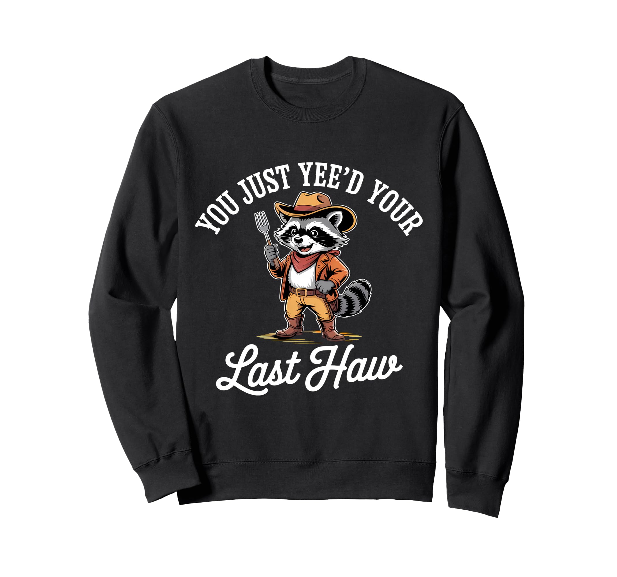 You Just Yeed Your Last Haw Funny Sweatshirt - Graphic Print Men Women - T-Shirt, Sweatshirt, Hoodie