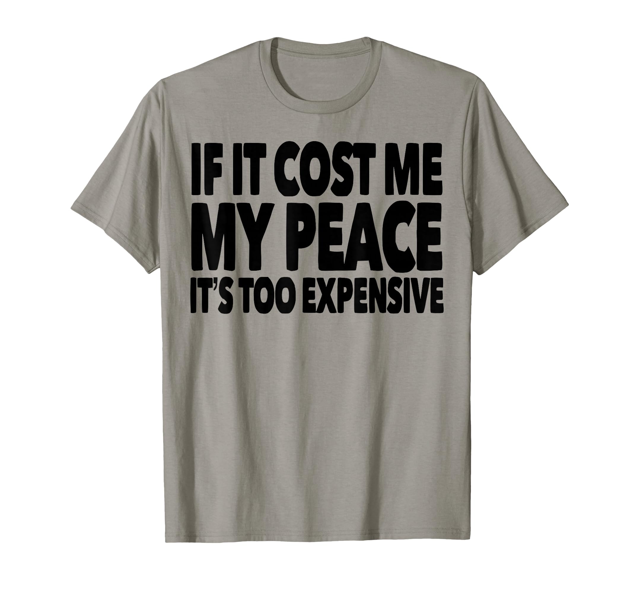 If It Cost Me My Peace Its Too T-Shirt - Fun Novelty Design Men Women - T-Shirt, Sweatshirt, Hoodie