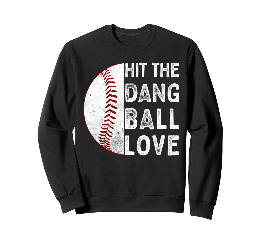Hit Dang Ball Love Funny Baseball Sweatshirt - Fun Novelty Design Unisex - T-Shirt, Sweatshirt, Hoodie