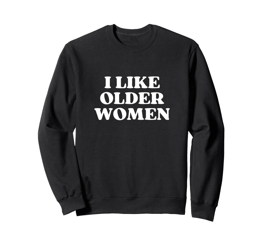 I Like Older I Love Milfs Y2K Sweatshirt - Graphic Print for Adults - T-Shirt, Sweatshirt, Hoodie