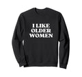 I Like Older I Love Milfs Y2K Sweatshirt - Graphic Print for Adults - T-Shirt, Sweatshirt, Hoodie