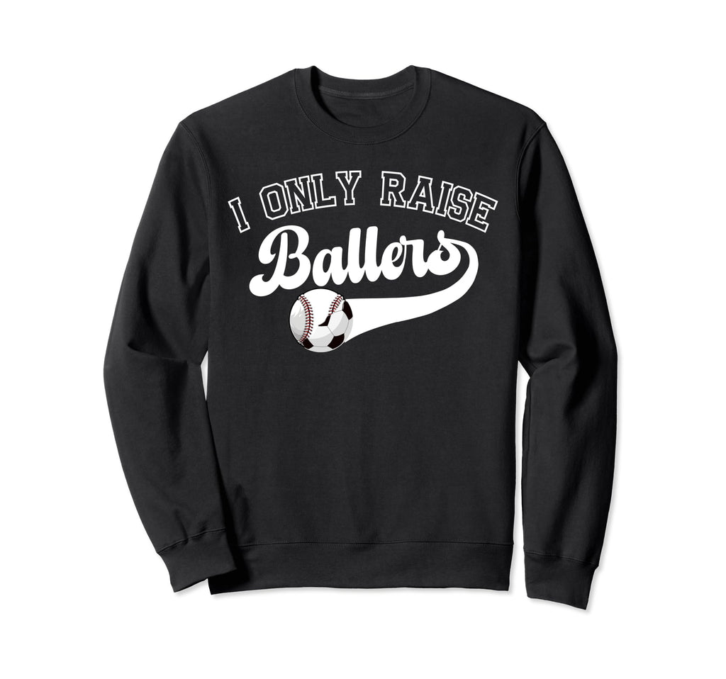 I Only Raise Ballers Soccer Baseball Sweatshirt - Trendy Graphic Men Women - T-Shirt, Sweatshirt, Hoodie
