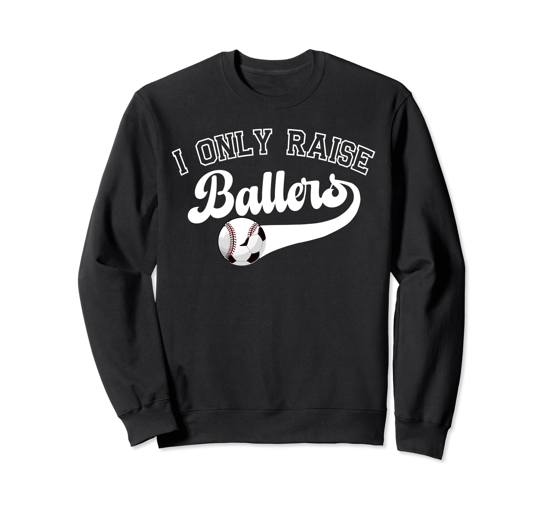 I Only Raise Ballers Soccer Baseball Sweatshirt - Trendy Graphic Men Women - T-Shirt, Sweatshirt, Hoodie