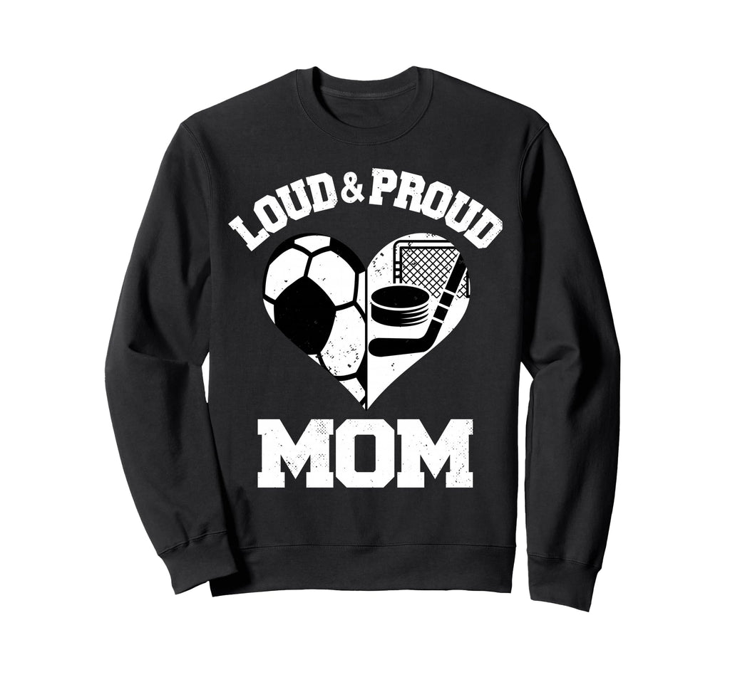 Loud Proud Mom Soccer Hockey Heart Sweatshirt - Fun Novelty Design Unisex - T-Shirt, Sweatshirt, Hoodie