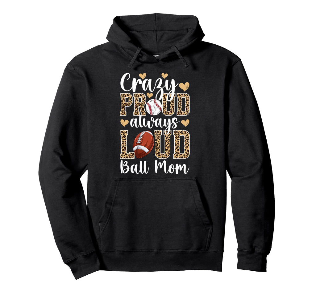 Crazy Proud Always Loud Ball Mom Hoodie - Aesthetic Graphic Unisex - T-Shirt, Sweatshirt, Hoodie
