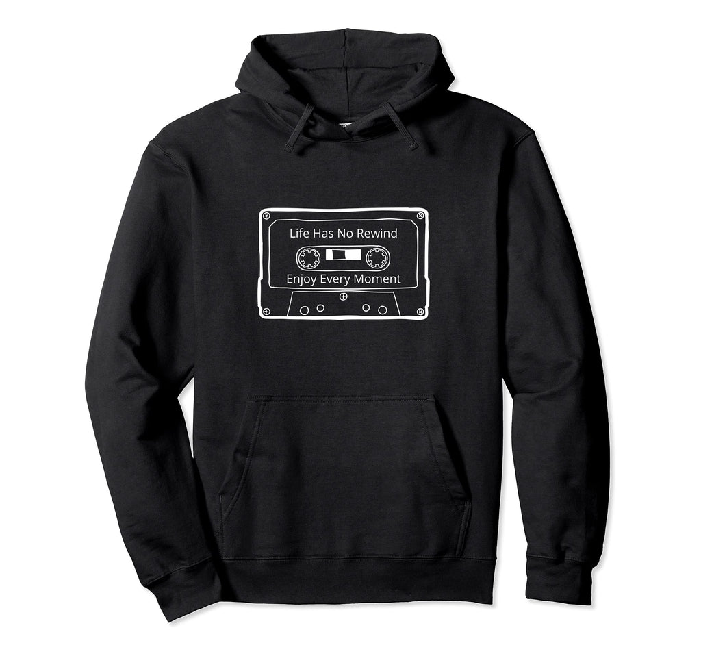 Life Has No Rewind Enjoy Every Moment Hoodie - Novelty Apparel for Adults - T-Shirt, Sweatshirt, Hoodie