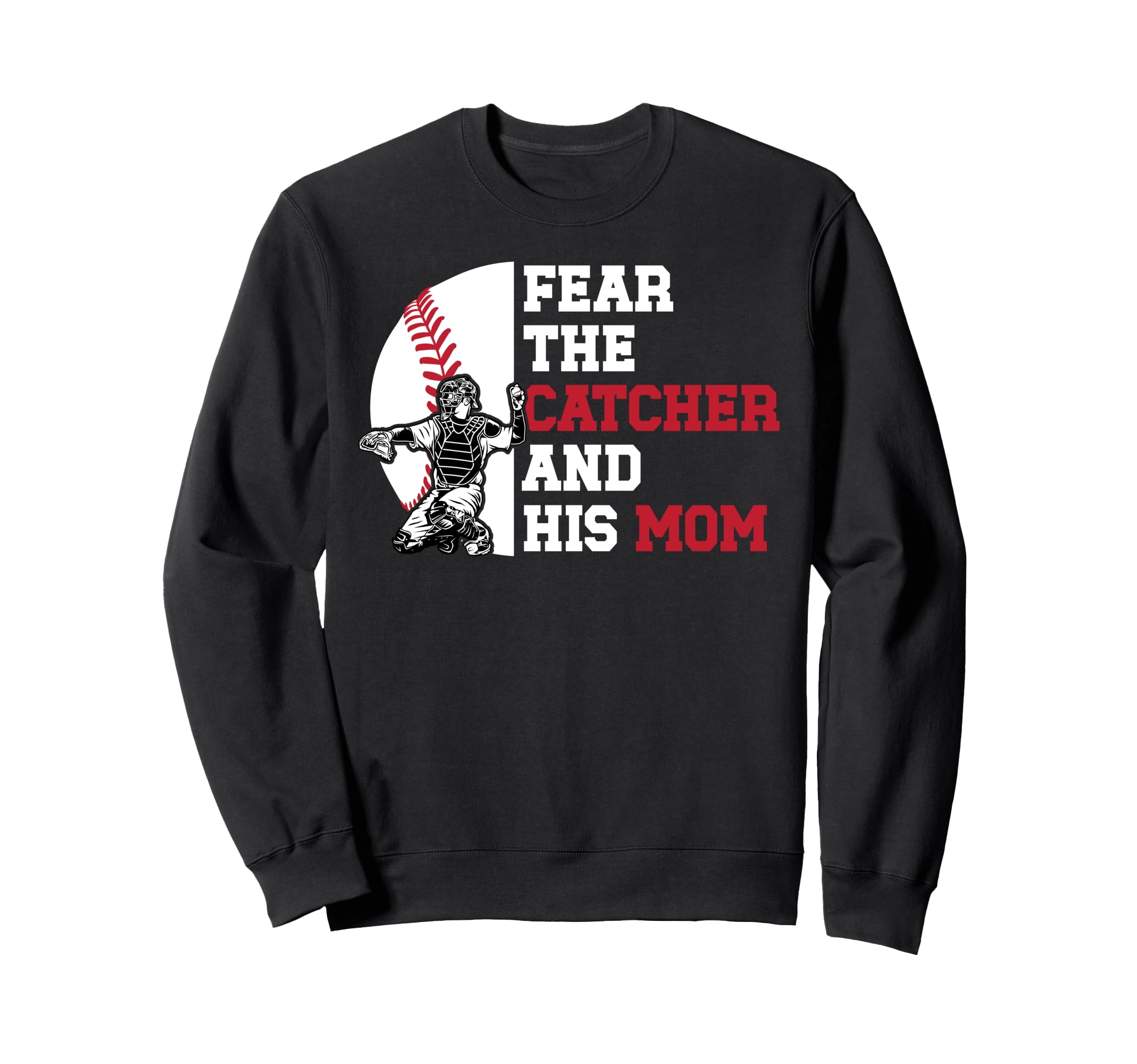 Fear Baseball Catcher Mom Sweatshirt - Fun Novelty Design for Adults - T-Shirt, Sweatshirt, Hoodie