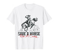 Save Horse Ride Cowboy Country Western T-Shirt - Unique Graphic Unisex - T-Shirt, Sweatshirt, Hoodie