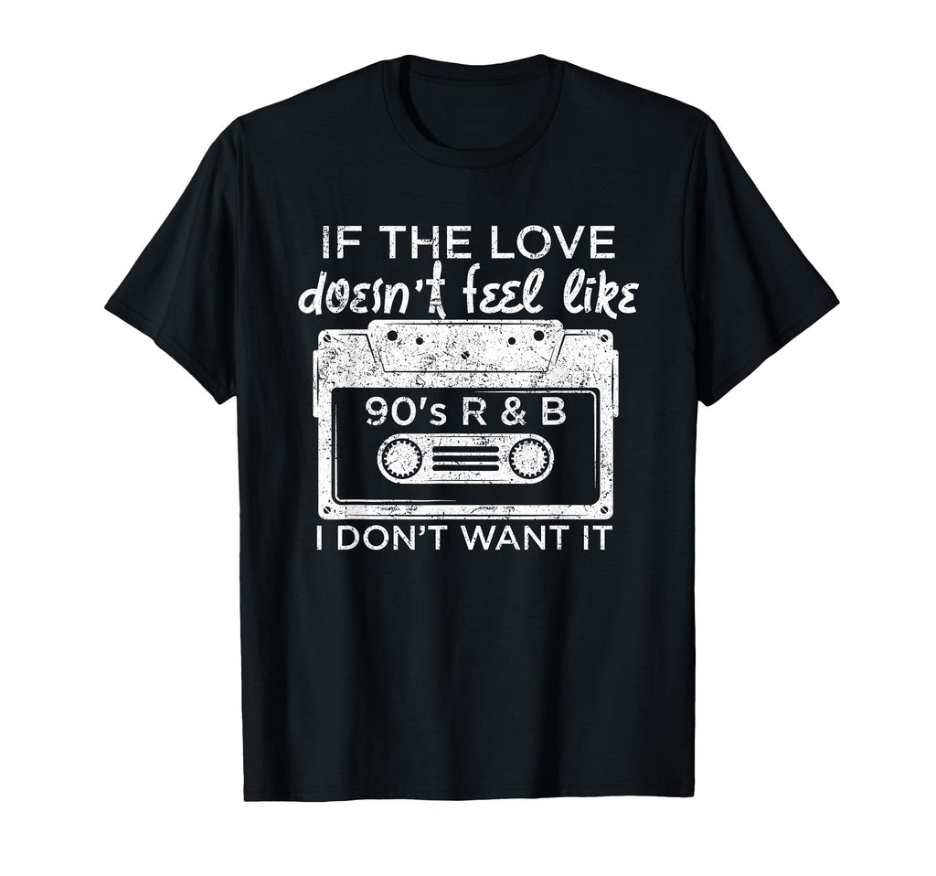 If Love Doesnt Feel Like 90S R And B T-Shirt - Graphic Print Men Women - T-Shirt, Sweatshirt, Hoodie