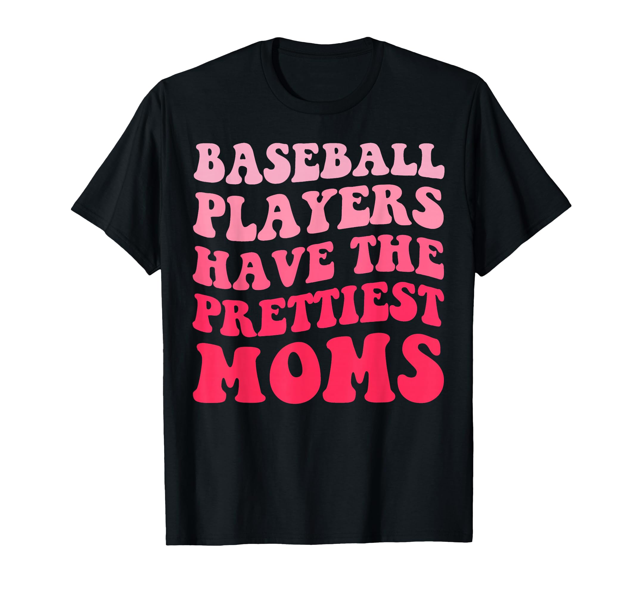 Baseball Players Have Prettiest Moms T-Shirt - Novelty Apparel Unisex - T-Shirt, Sweatshirt, Hoodie