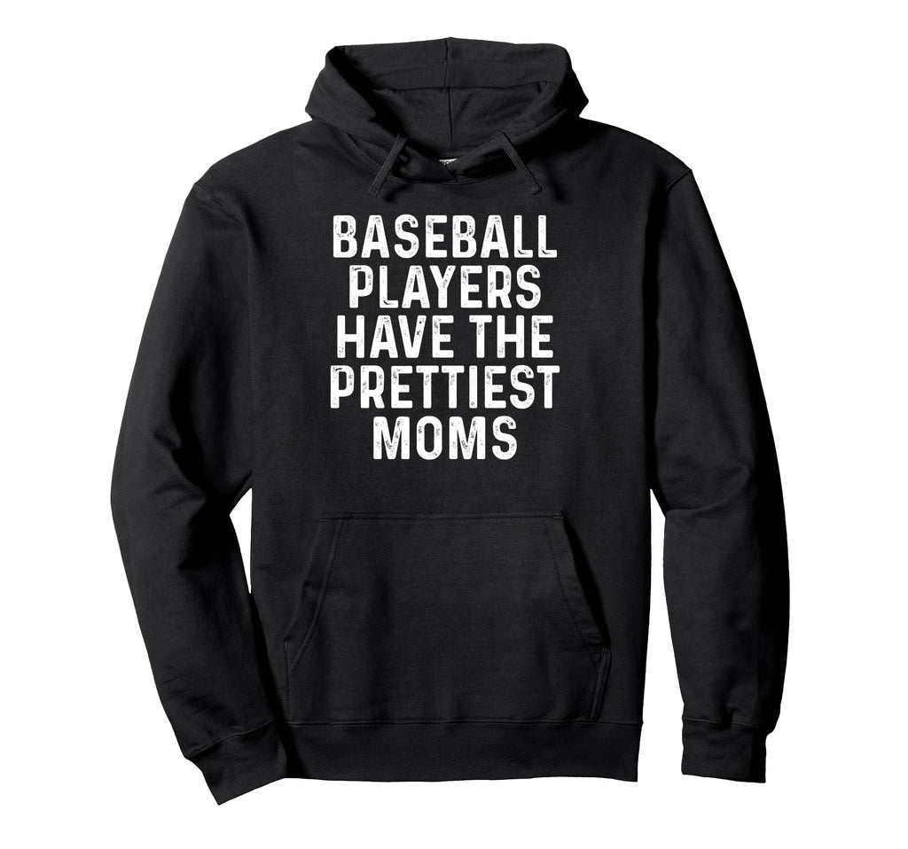 Baseball Players Have Prettiest Moms Hoodie - Fun Novelty Design Men Women - T-Shirt, Sweatshirt, Hoodie