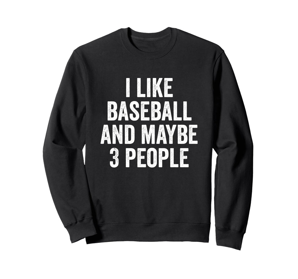 I Like Baseball And Maybe 3 People Sweatshirt - Unique Graphic Men Women - T-Shirt, Sweatshirt, Hoodie